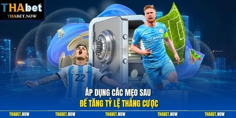 Áp dụng các mẹo sau để tăng tỷ lệ thắng cược