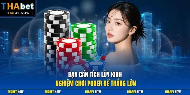 Bạn cần tích lũy kinh nghiệm chơi Poker để thắng lớn