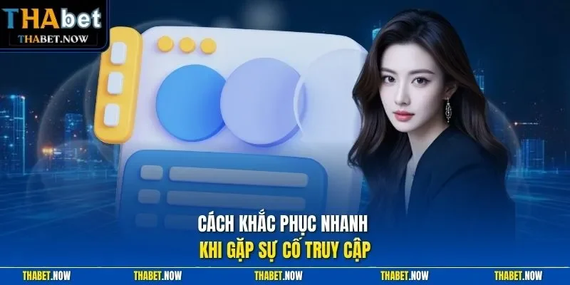 Cách khắc phục nhanh khi gặp sự cố truy cập