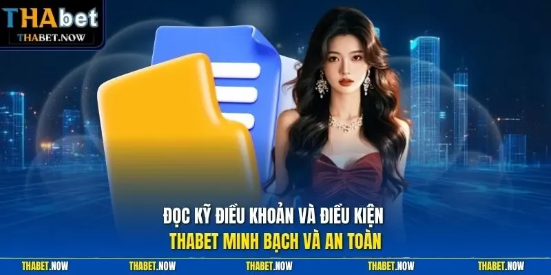 Đọc kỹ điều khoản và điều kiện Thabet minh bạch và an toàn