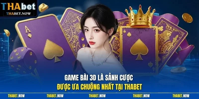 Game bài 3D là sảnh cược được ưa chuộng nhất tại Thabet