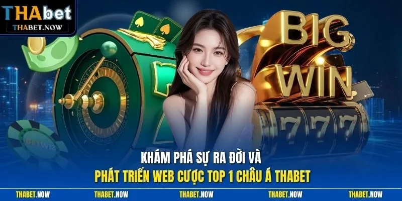 Khám phá sự ra đời và phát triển web cược top 1 châu Á Thabet