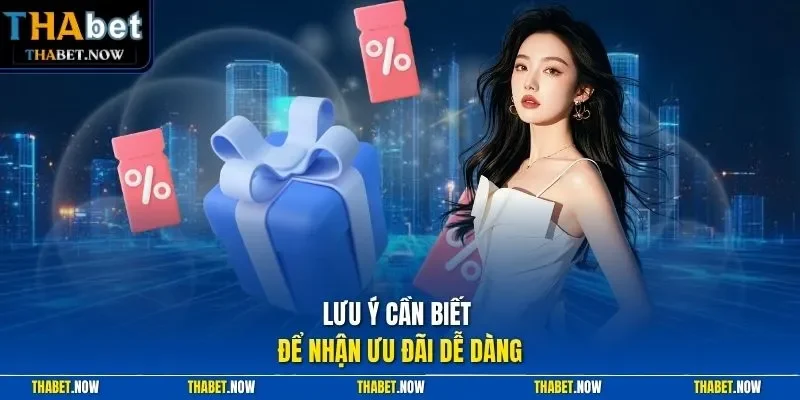 Lưu ý cần biết để nhận ưu đãi dễ dàng