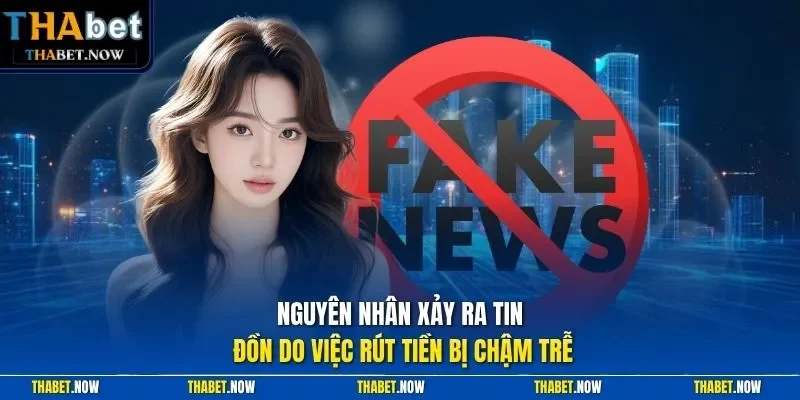 Nguyên nhân xảy ra tin đồn do việc rút tiền bị chậm trễ