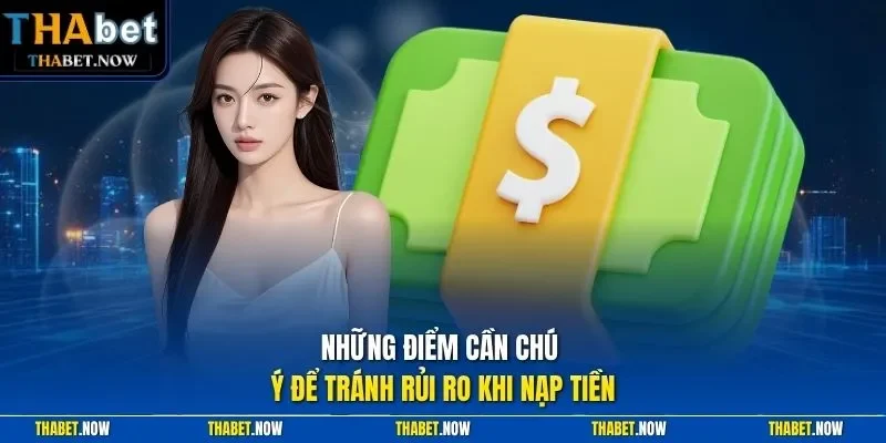 Những điểm cần chú ý để tránh rủi ro khi nạp tiền