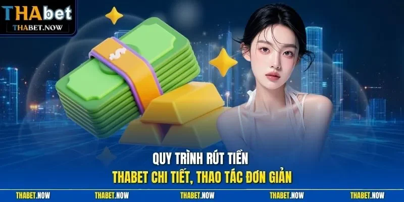 Quy trình rút tiền Thabet chi tiết, thao tác đơn giản