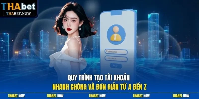 Quy trình tạo tài khoản nhanh chóng và đơn giản từ A đến Z