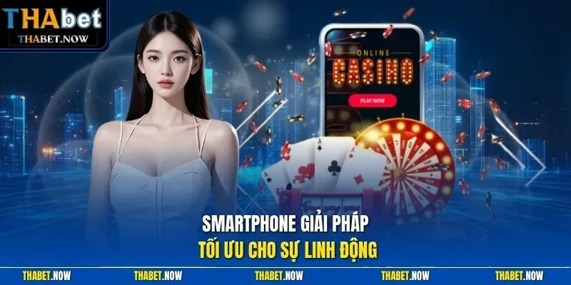 Smartphone giải pháp tối ưu cho sự linh động