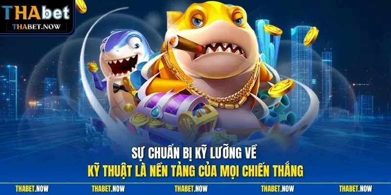 Sự chuẩn bị kỹ lưỡng về kỹ thuật là nền tảng của mọi chiến thắng