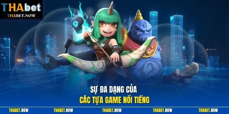 Sự đa dạng của các tựa game nổi tiếng