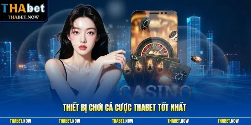 Thiết bị chơi cá cược Thabet tốt nhất
