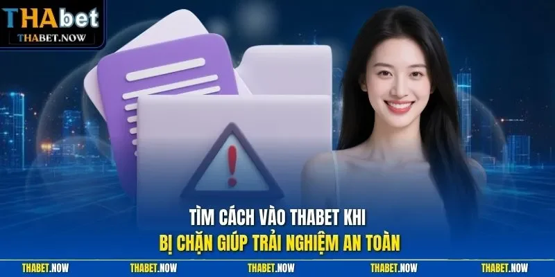 Tìm cách vào Thabet khi bị chặn giúp trải nghiệm an toàn