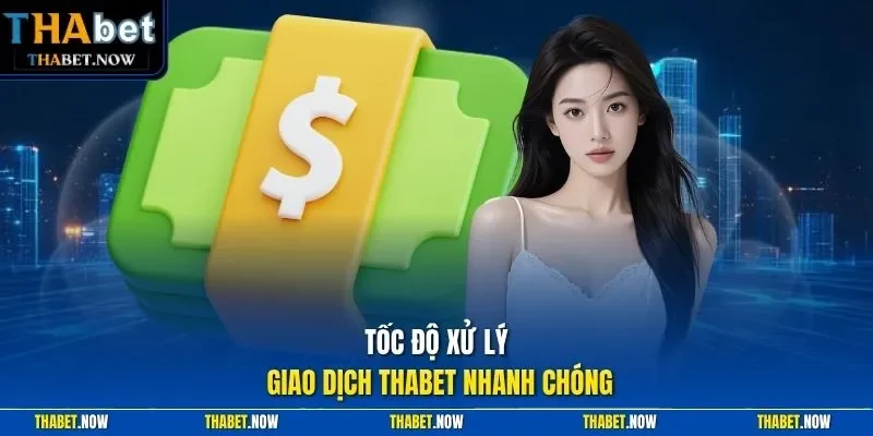 Tốc độ xử lý giao dịch Thabet nhanh chóng