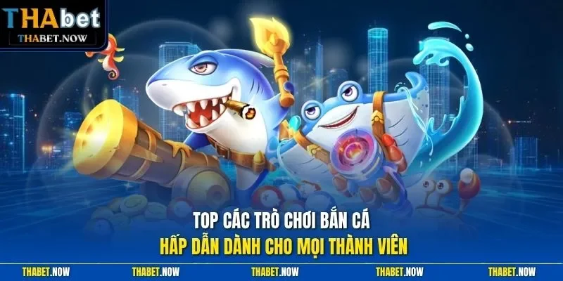 Top các trò chơi bắn cá hấp dẫn dành cho mọi thành viên