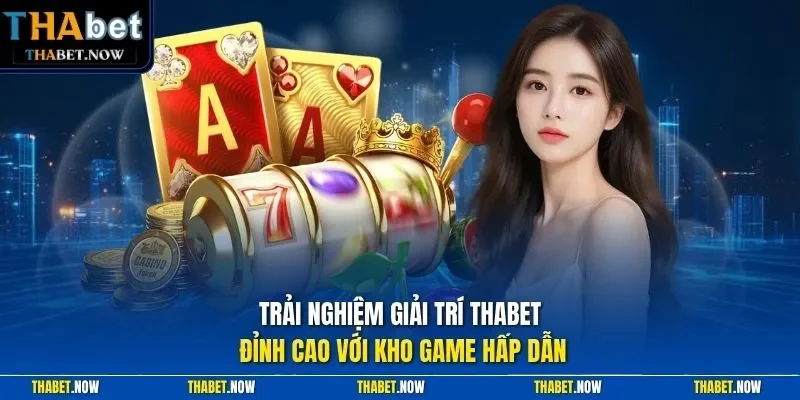 Trải nghiệm giải trí Thabet đỉnh cao với kho game hấp dẫn