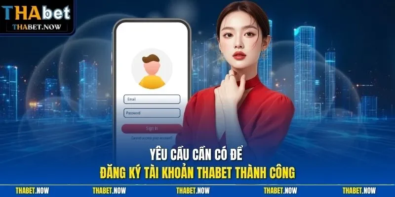 Yêu cầu cần có để đăng ký tài khoản Thabet thành công